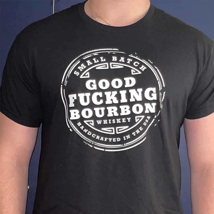 Good Fucking Bourbon T Shirt